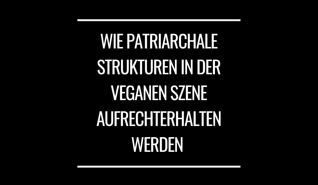 Wie patriarchale Strukturen in der eganen Szene aufrechterhalten werden